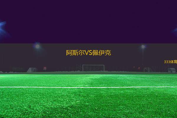 阿斯爾VS佩伊克