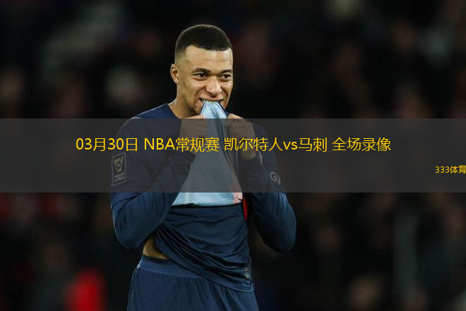 03月30日 NBA常規(guī)賽 凱爾特人vs馬刺 全場(chǎng)錄像