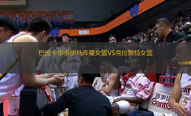 巴拉卡爾多伊馬庫曼女籃VS克拉雷特女籃