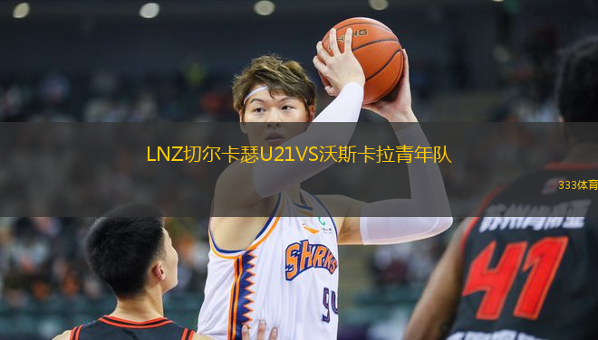 LNZ切爾卡瑟U21VS沃斯卡拉青年隊(duì)